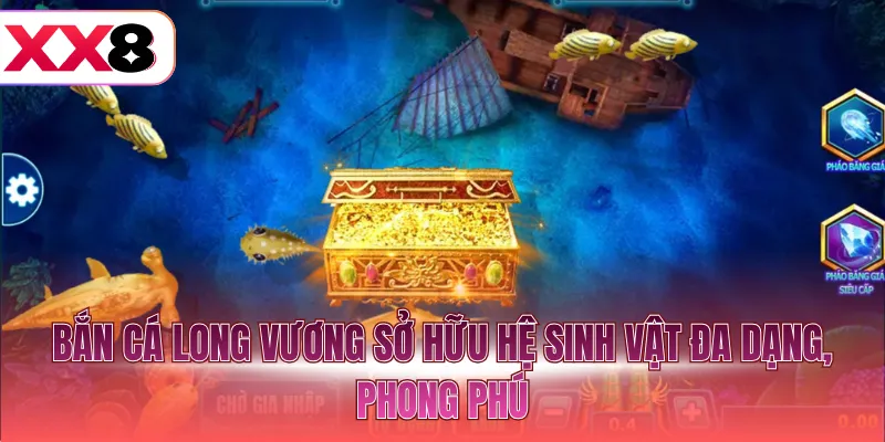 Bắn cá Long Vương sở hữu hệ sinh vật đa dạng, phong phú
