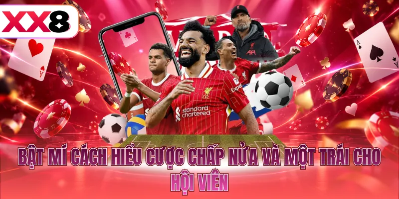 Bật mí cách hiểu cược chấp nửa và một trái cho hội viên