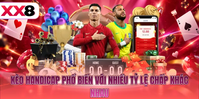 Kèo Handicap phổ biến với nhiều tỷ lệ chấp khác nhau