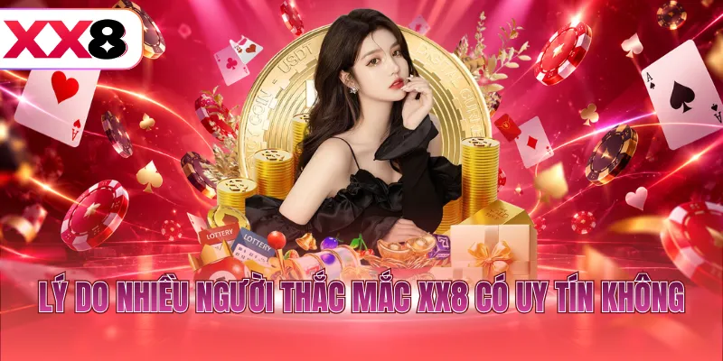 Lý do nhiều người thắc mắc XX8 có uy tín không