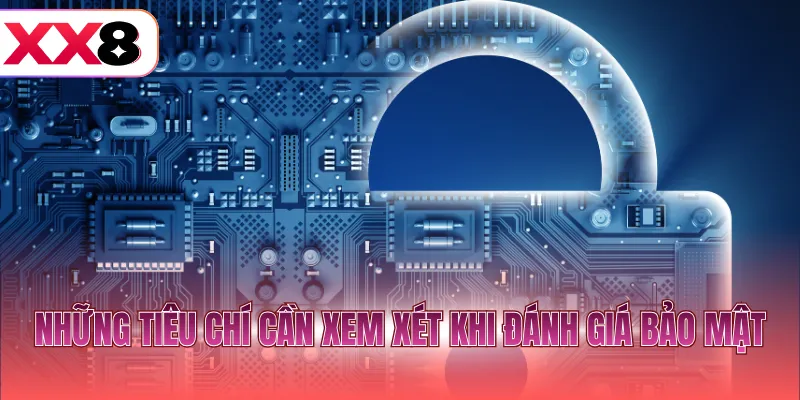 Những tiêu chí cần xem xét khi đánh giá bảo mật