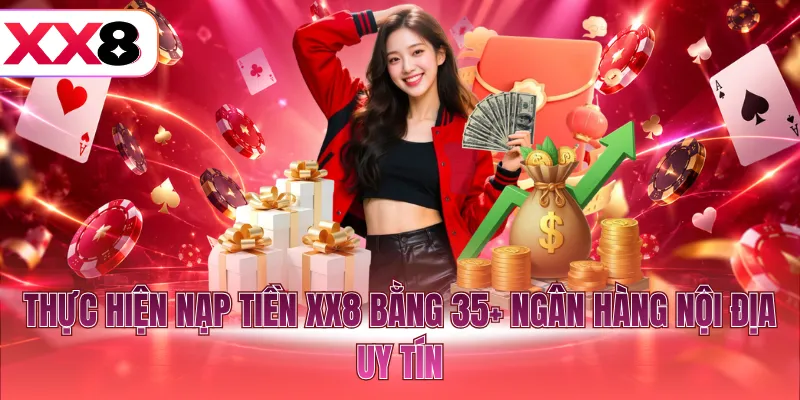 Thực hiện nạp nhận ngay vô vàn ưu đãi hấp dẫn tại XX8